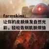 farmskins：让你的皮肤焕发自然光彩，轻松告别肌肤烦恼！