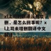 xl上司的翻译没有增删，是怎么回事呢？xl上司未增删翻译中文翻译