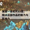 美国一级毛片aa色：畅谈这部作品的魅力与影响力