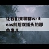 让我们来聊聊writeas前后双插头的那些事儿