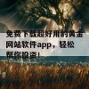 免费下载超好用的黄金网站软件app，轻松帮你投资！