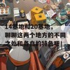 14基地和20基地，聊聊这两个地方的不同之处和各自的特色吧！