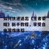 如何快速退出《王者荣耀》新手教程，享受自由游戏体验