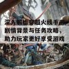 深入解析穿越火线手游剧情背景与任务攻略，助力玩家更好享受游戏体验