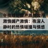 午夜理论国产激情国产激情国产激情：夜深人静时的热情碰撞与情感交织