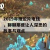 2019年理论片电线，聊聊那些让人深思的故事与观点