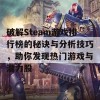 破解Steam游戏排行榜的秘诀与分析技巧，助你发现热门游戏与潜力股