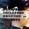 看看美国学生在YouTube上分享的精彩故事与学习经验！youtube美国学生