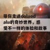 带你走进doluodalu的奇妙世界，感受不一样的体验和故事！