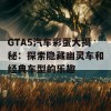 GTA5汽车彩蛋大揭秘：探索隐藏幽灵车和经典车型的乐趣