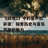 《战地1》中的留声机彩蛋：探索历史与音乐交融的魅力