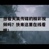 想看天美传媒的精彩视频吗？快来这里在线看吧！