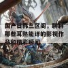 国产日韩三区阁，聊聊那些耳熟能详的影视作品和精彩瞬间