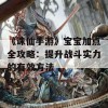 《诛仙手游》宝宝加点全攻略：提升战斗实力的有效方法