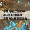 苹果电脑上安装Windows XP的详细步骤与注意事项指南