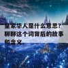 皇家华人是什么意思？聊聊这个词背后的故事和含义。