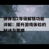 弹弹岛2等级解锁功能详解：提升游戏体验的秘诀与策略