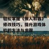 轻松掌握《懒人石器》修改技巧，提升游戏体验的方法与步骤