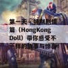 第一天 - 特别剧情篇（HongKongDoll）带你感受不一样的故事与惊喜！