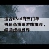 适合iPad的热门单机角色扮演游戏推荐，畅游虚拟世界