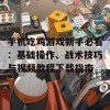 手机吃鸡游戏新手必看：基础操作、战术技巧与视频教程下载指南