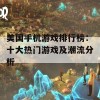 美国手机游戏排行榜：十大热门游戏及潮流分析