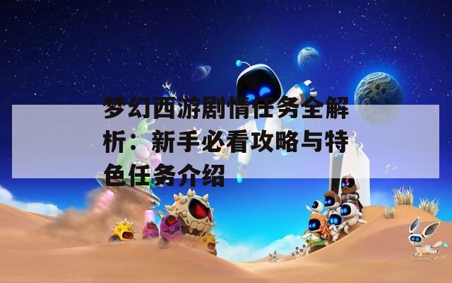 梦幻西游剧情任务全解析：新手必看攻略与特色任务介绍