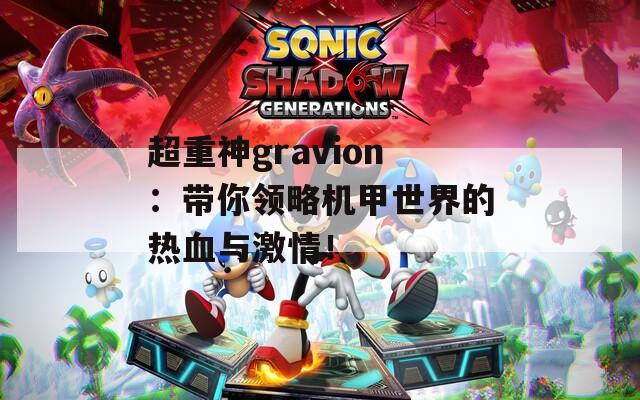 超重神gravion：带你领略机甲世界的热血与激情！