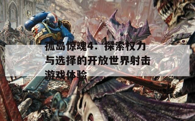 孤岛惊魂4：探索权力与选择的开放世界射击游戏体验