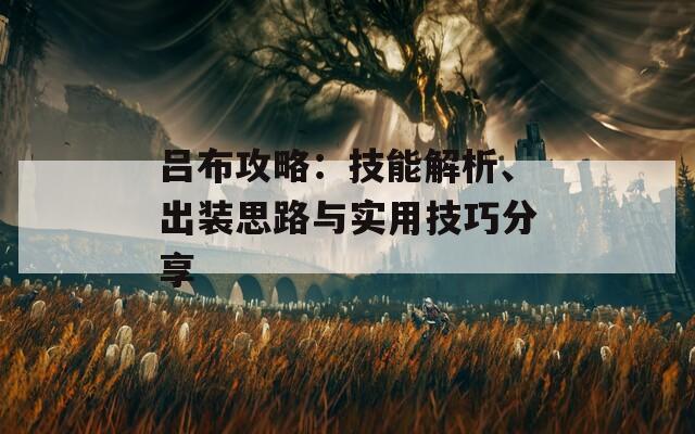 吕布攻略：技能解析、出装思路与实用技巧分享