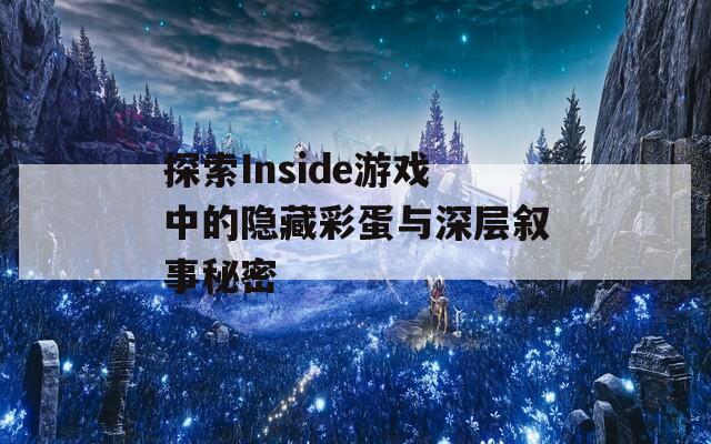 探索Inside游戏中的隐藏彩蛋与深层叙事秘密