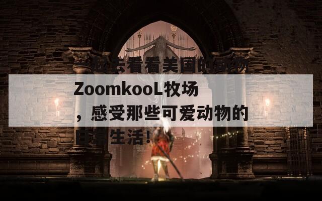 一起去看看美国的动物ZoomkooL牧场，感受那些可爱动物的日常生活！