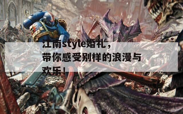 江南style婚礼，带你感受别样的浪漫与欢乐！