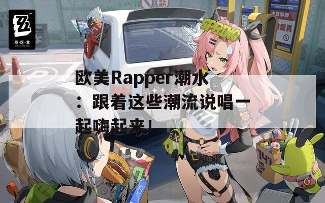 欧美Rapper潮水：跟着这些潮流说唱一起嗨起来！