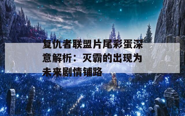 复仇者联盟片尾彩蛋深意解析：灭霸的出现为未来剧情铺路