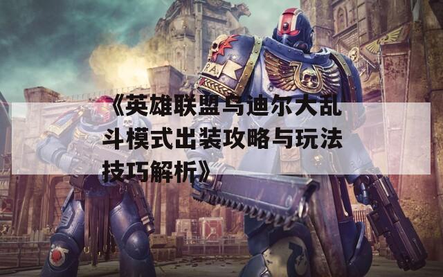 《英雄联盟乌迪尔大乱斗模式出装攻略与玩法技巧解析》