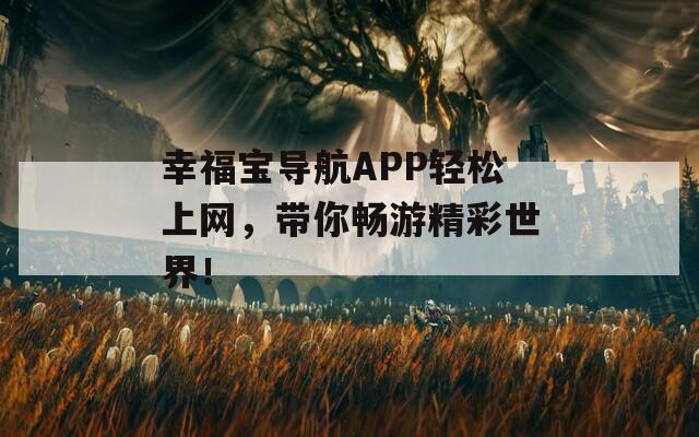 幸福宝导航APP轻松上网，带你畅游精彩世界！