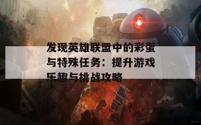 发现英雄联盟中的彩蛋与特殊任务：提升游戏乐趣与挑战攻略