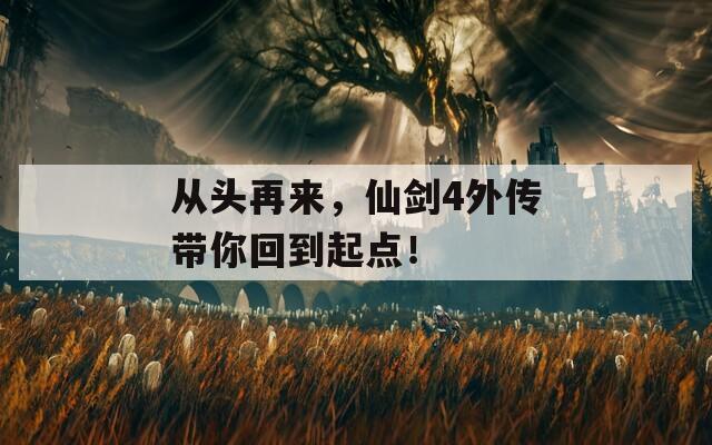 从头再来，仙剑4外传带你回到起点！