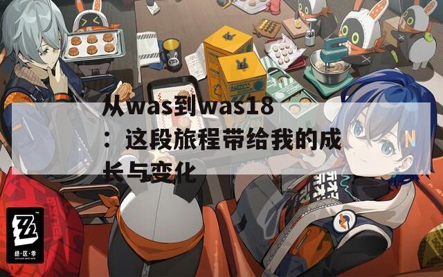 从was到was18：这段旅程带给我的成长与变化