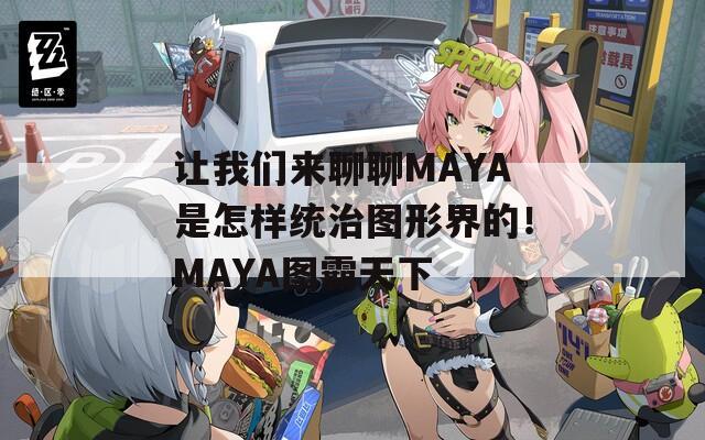 让我们来聊聊MAYA是怎样统治图形界的！MAYA图霸天下