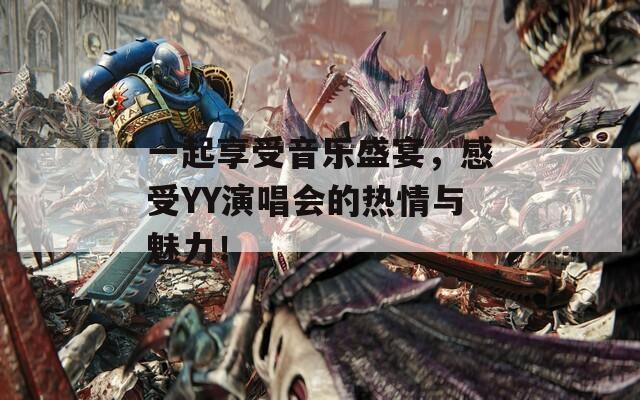 一起享受音乐盛宴，感受YY演唱会的热情与魅力！