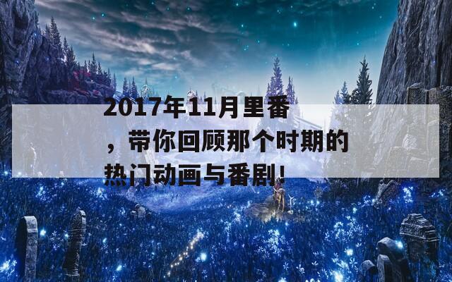 2017年11月里番，带你回顾那个时期的热门动画与番剧！