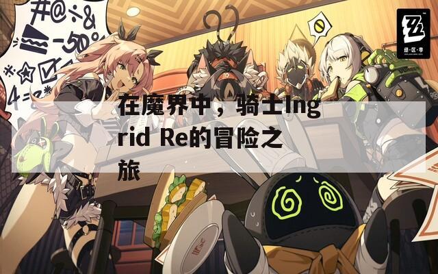 在魔界中，骑士Ingrid Re的冒险之旅