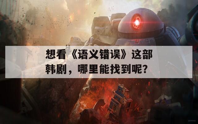 想看《语义错误》这部韩剧，哪里能找到呢？