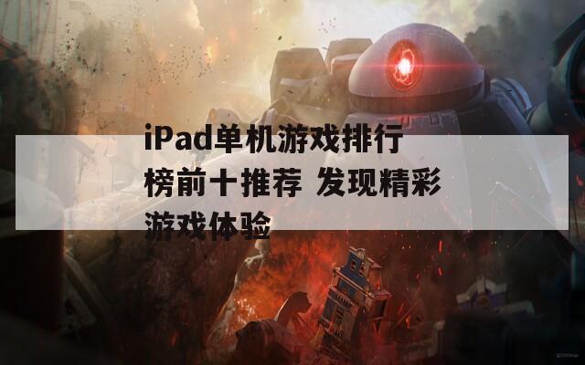 iPad单机游戏排行榜前十推荐 发现精彩游戏体验