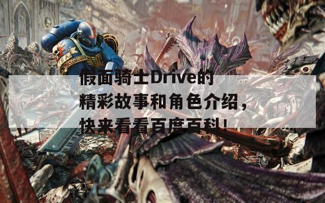 假面骑士Drive的精彩故事和角色介绍，快来看看百度百科！