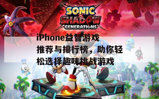 iPhone益智游戏推荐与排行榜，助你轻松选择趣味挑战游戏