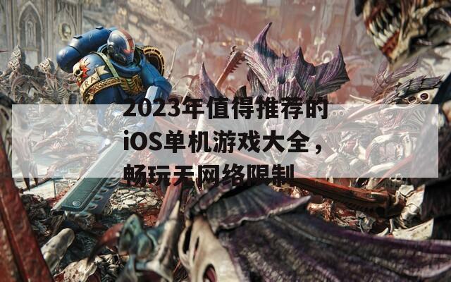 2023年值得推荐的iOS单机游戏大全，畅玩无网络限制