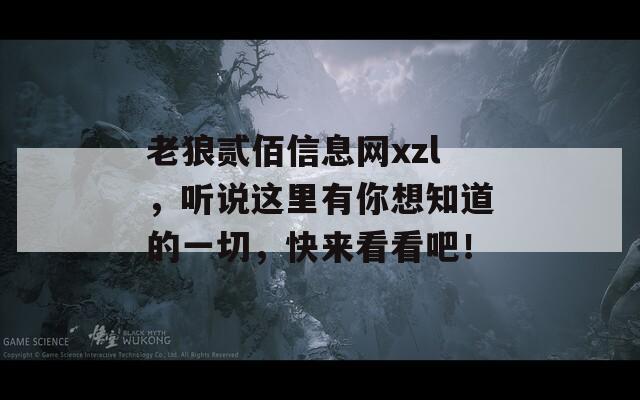 老狼贰佰信息网xzl，听说这里有你想知道的一切，快来看看吧！